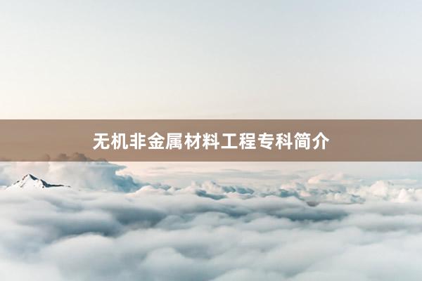 无机非金属材料工程专科简介